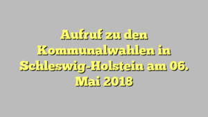 Aufruf zu den Kommunalwahlen in Schleswig-Holstein am 06. Mai 2018