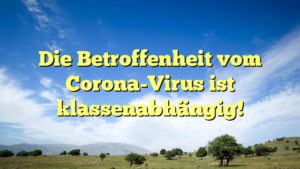 Die Betroffenheit vom Corona-Virus ist klassenabhängig!