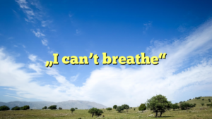 „I can’t breathe“