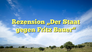 Rezension „Der Staat gegen Fritz Bauer“
