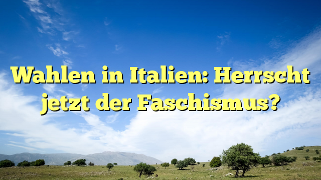 Wahlen in Italien: Herrscht jetzt der Faschismus?