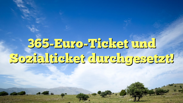 365-Euro-Ticket und Sozialticket durchgesetzt!