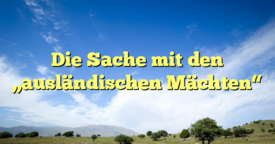 Die Sache mit den „ausländischen Mächten“